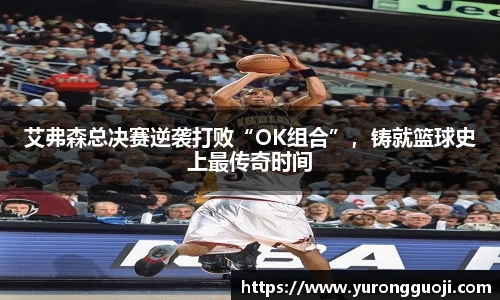 艾弗森总决赛逆袭打败“OK组合”，铸就篮球史上最传奇时间