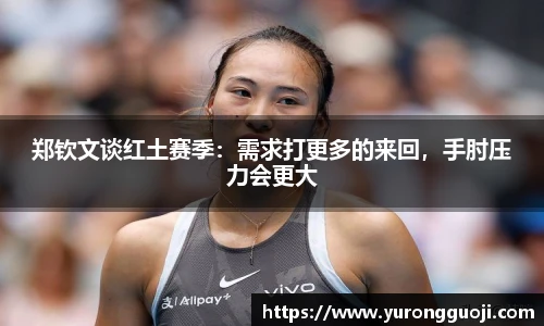 郑钦文谈红土赛季：需求打更多的来回，手肘压力会更大