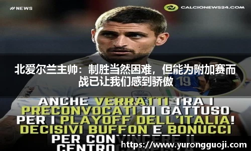 北爱尔兰主帅：制胜当然困难，但能为附加赛而战已让我们感到骄傲